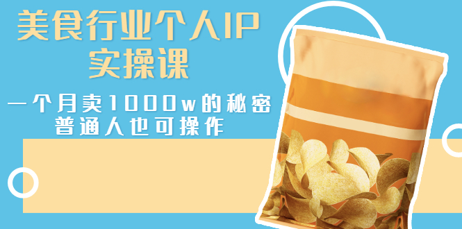 【副业项目3131期】美食行业个人IP实操课，普通人怎样一个月卖1000w的秘密-欧乐副业网
