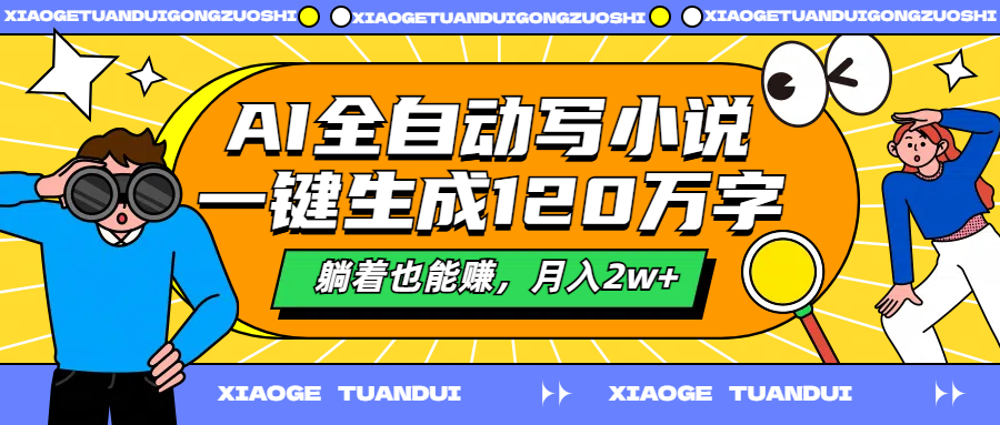 AI全自动写小说，一键生成120万字，躺着也能赚，月入2w+-欧乐副业网