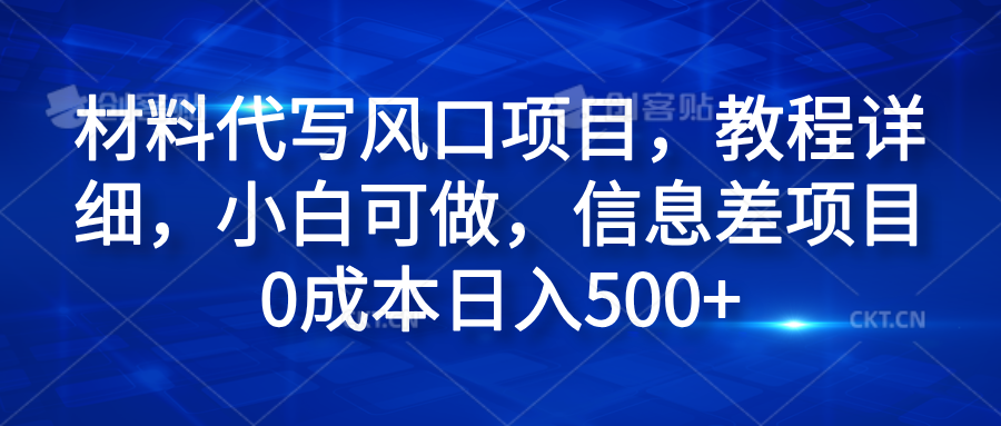 材料代写风口项目，教程详细，小白可做，信息差项目0成本日入500+-欧乐副业网