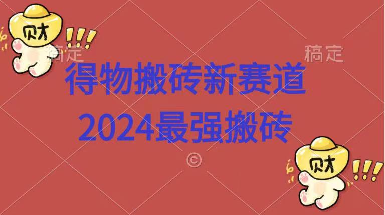 得物搬砖新赛道.2024最强搬砖-欧乐副业网
