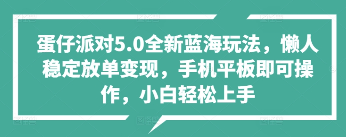 蛋仔派对5.0全新蓝海玩法，懒人稳定放单变现，小白也可以轻松上手-欧乐副业网