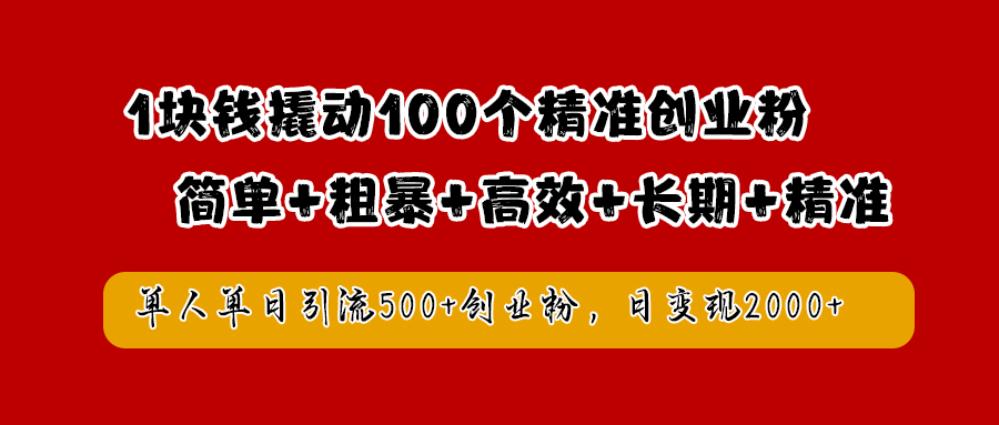 1块钱撬动100个精准创业粉，简单粗暴高效长期精准，单人单日引流500+创业粉，日变现2000+-欧乐副业网