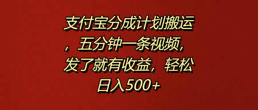 支付宝分成计划搬运，五分钟一条视频，发了就有收益，轻松日入500+-欧乐副业网