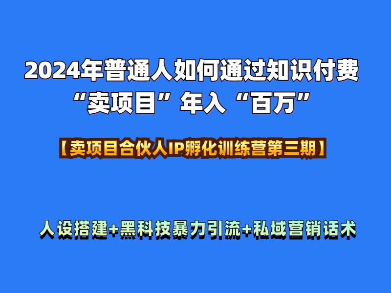2024年普通人如何通过知识付费“卖项目”年入“百万”人设搭建-黑科技暴力引流-全流程-欧乐副业网
