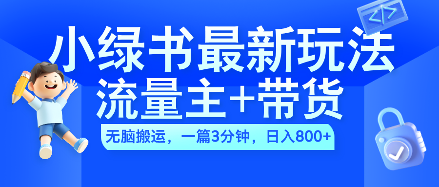 2024小绿书流量主+带货最新玩法，AI无脑搬运，一篇图文3分钟，日入800+-欧乐副业网