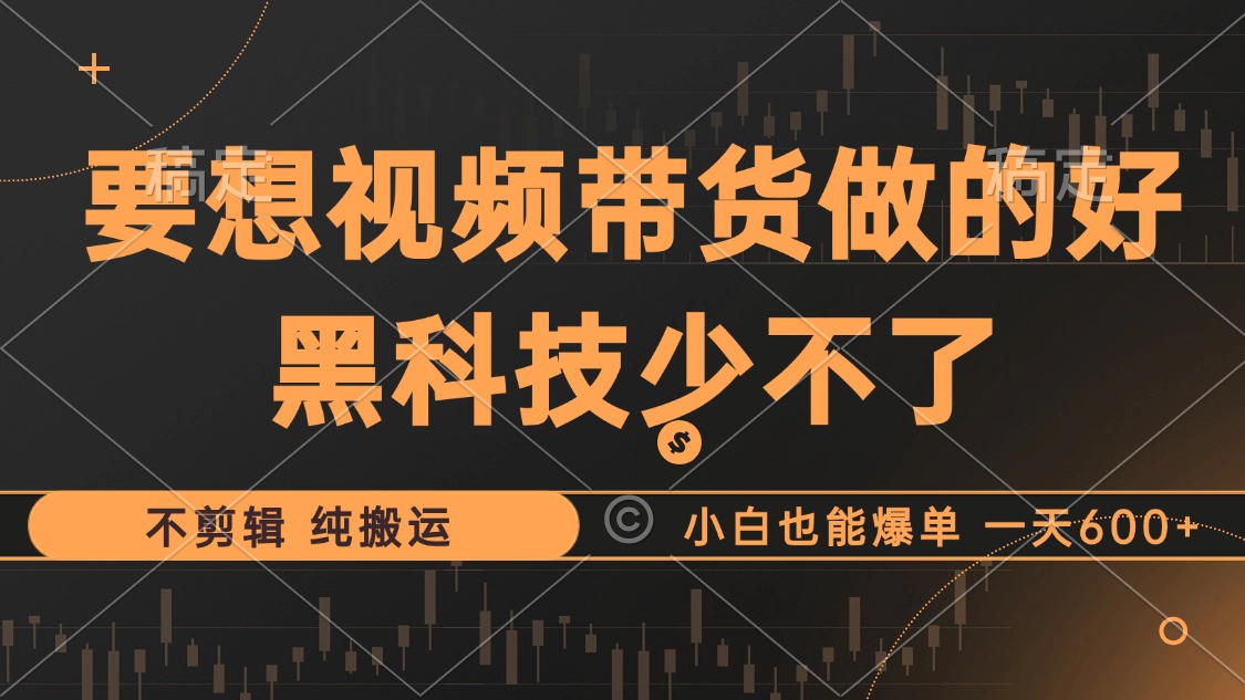 抖音视频带货最暴力玩法,利用黑科技纯搬运,一刀不剪,小白也能爆单,一天600+-欧乐副业网