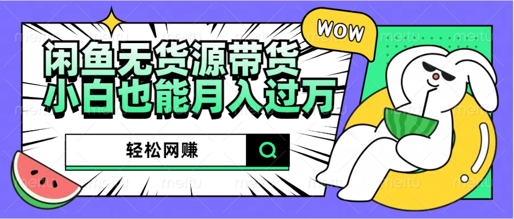 闲鱼无货源带货：轻松网赚，小白也能月入过万的秘密武器-欧乐副业网