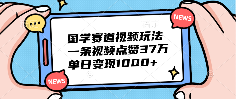 国学赛道视频玩法，单日变现1000+，一条视频点赞37万-欧乐副业网