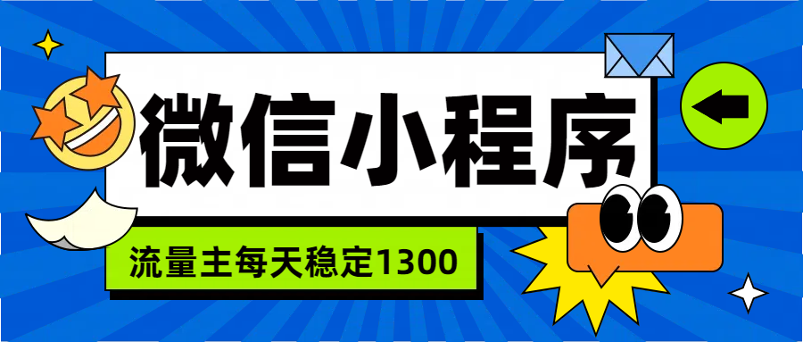 微信小程序流量主，每天都是1300-欧乐副业网