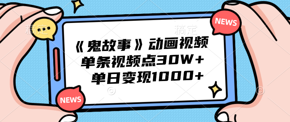 《鬼故事》动画视频，单条视频点赞30W+，单日变现1000+-欧乐副业网
