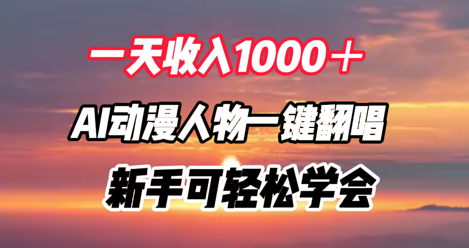 一天收入1000＋，AI动漫人物一键翻唱，新手可轻松学会-欧乐副业网