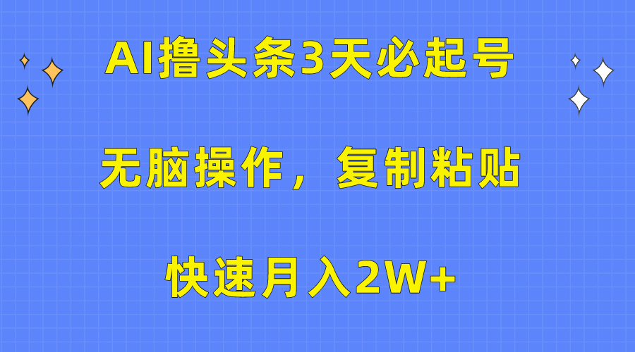 AI撸头条3天必起号，无脑操作3分钟1条，复制粘贴保守月入2W+-欧乐副业网