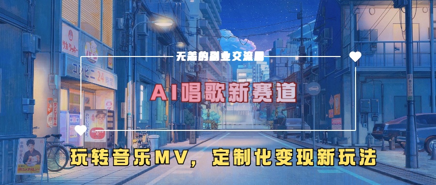 AI唱歌新赛道，玩转音乐mv，定制化变现新玩法！-欧乐副业网