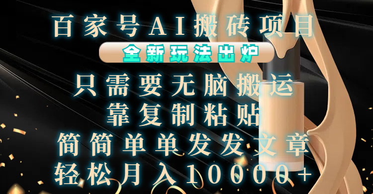 百家号AI搬砖项目，全新玩法出炉，只需要无脑搬运，靠复制粘贴，简单发文章，也能轻松月入10000+-欧乐副业网