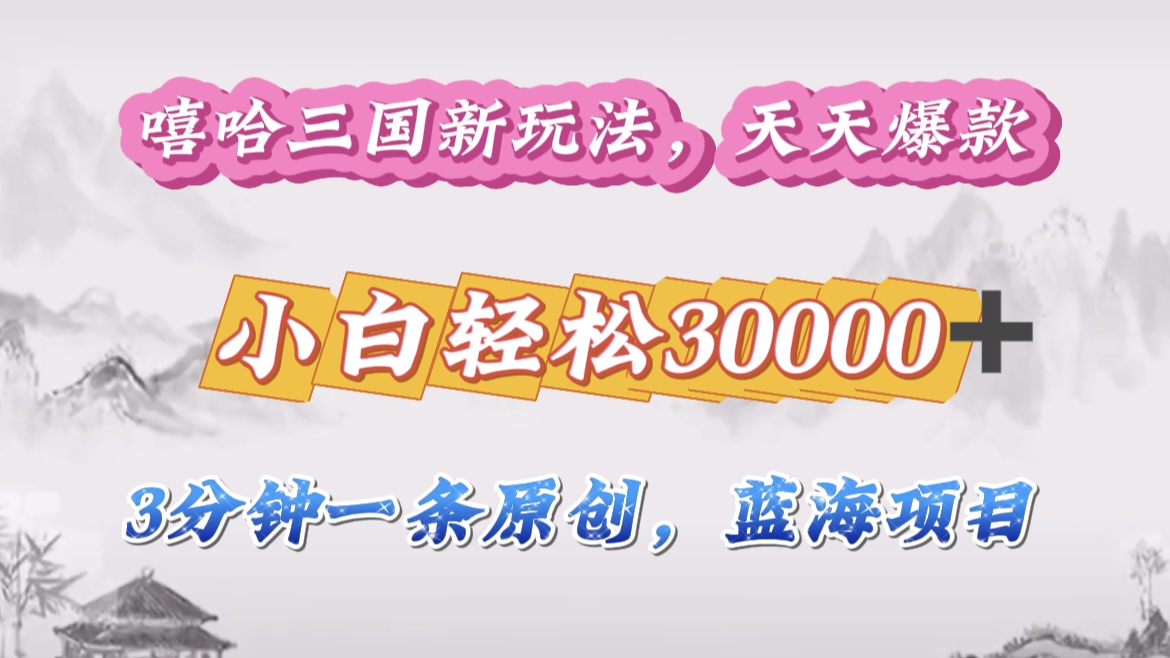 嘻哈三国分成计划,3 分钟原创即爆火,收益 4000 + 条条爆款,多种变现助小白月入 30000 + 全攻略-欧乐副业网