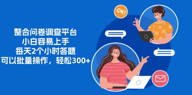 整合问卷调查平台，小白容易上手，每天2个小时答题，可以批量操作，轻松300+-欧乐副业网