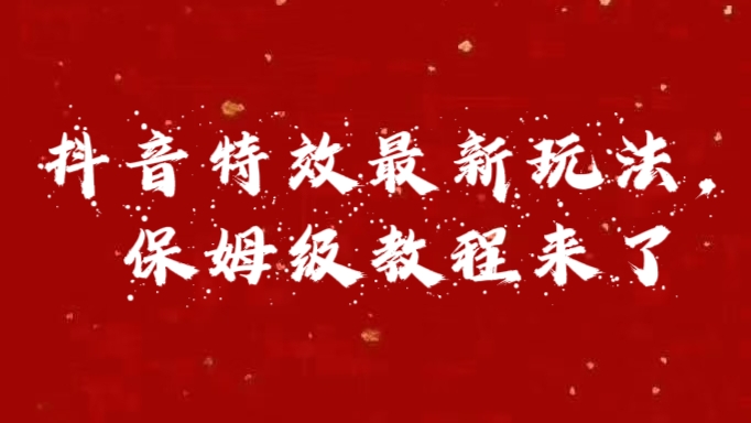 外面卖1980的项目，抖音特效最新玩法，保姆级教程，今天他来了-欧乐副业网