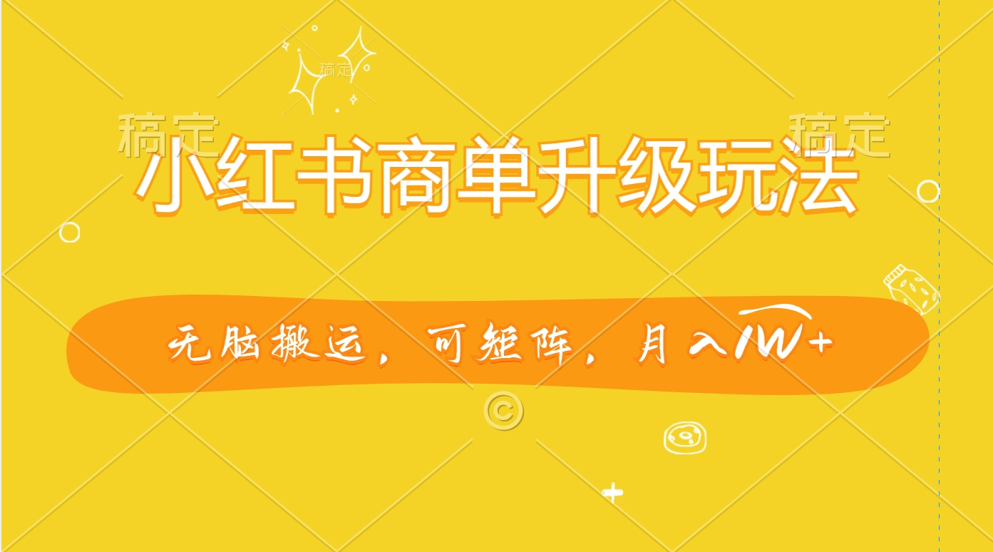 小红书商单升级玩法，无脑搬运，可矩阵，月入1W+-欧乐副业网