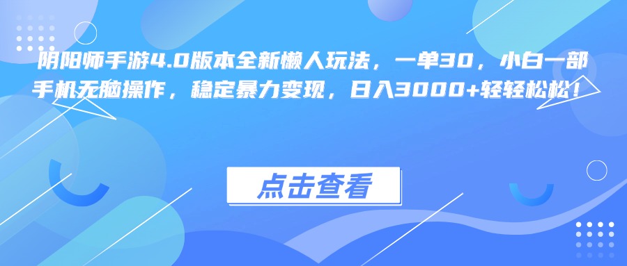 阴阳师手游4.0版本全新懒人玩法，一单30，小白一部手机无脑操作，稳定暴力变现，日入3000+轻轻松松！-欧乐副业网