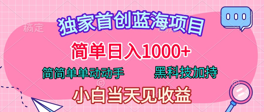 独家首创蓝海项目，简单日入1000+，简简单单动动手，黑科技加持，小白当天见收益-欧乐副业网