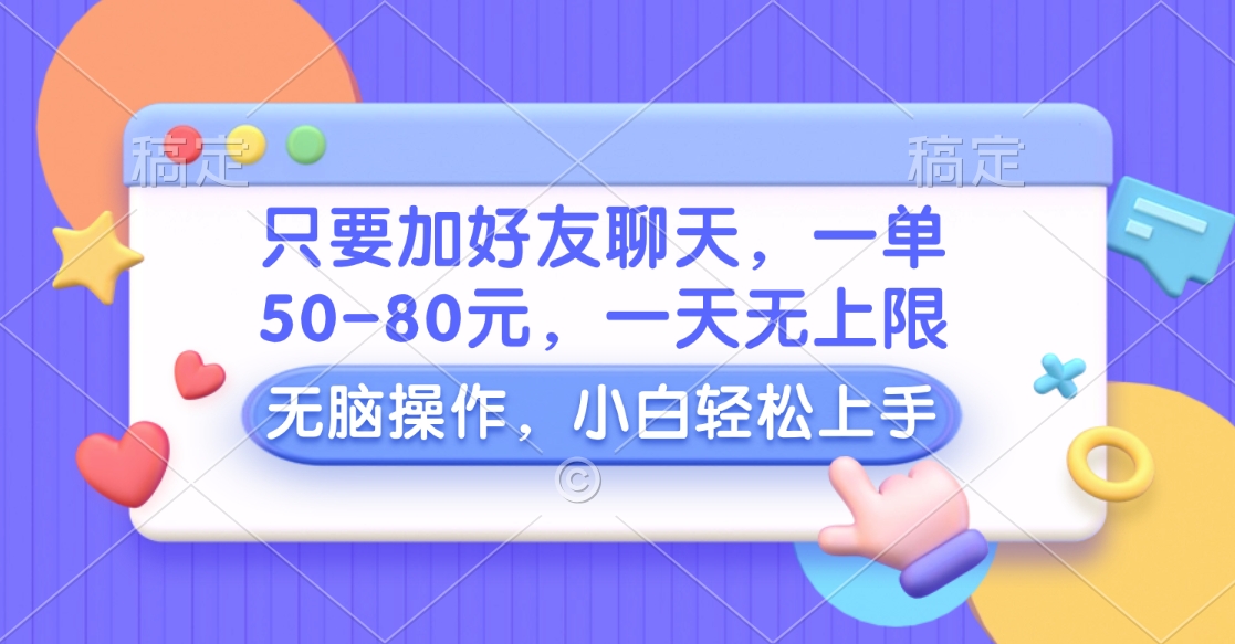 只要加好友聊天，一单50-80元，一天无上限，能做多少看你懒不懒，无脑操作-欧乐副业网