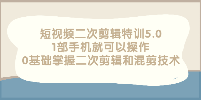 【副业项目3139期】短视频二次剪辑特训5.0，1部手机就可以操作，0基础掌握二次剪辑和混剪技术-欧乐副业网