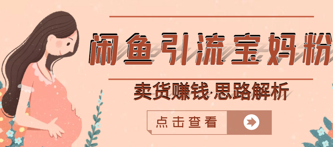 【副业项目3271期】月赚4000的闲鱼赚钱项目实操教程 （通过闲鱼引流宝妈粉卖货的副业项目）-欧乐副业网