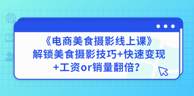 【副业项目3391期】《电商美食摄影线上课》解锁美食摄影技巧+快速变现+工资or销量翻倍-欧乐副业网