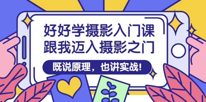 【副业项目3432期】好好学摄影入门课：摄影原理和实战-欧乐副业网