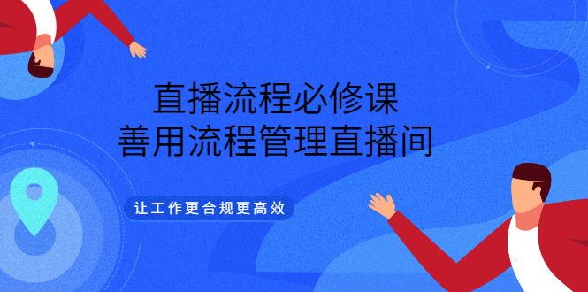 【副业项目3553期】直播流程必修课：直播流程详细步骤，善用流程管理直播间，让工作更合规更高效-欧乐副业网