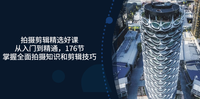 【副业项目3581期】拍摄剪辑全套自学课程：从入门到精通，176节掌握全面拍摄知识和剪辑技巧-欧乐副业网