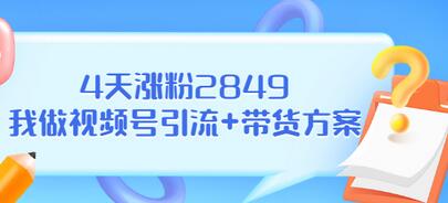 【副业项目3583期】视频号如何快速涨粉课：教你4天涨粉2849+视频号怎么带货赚钱-欧乐副业网