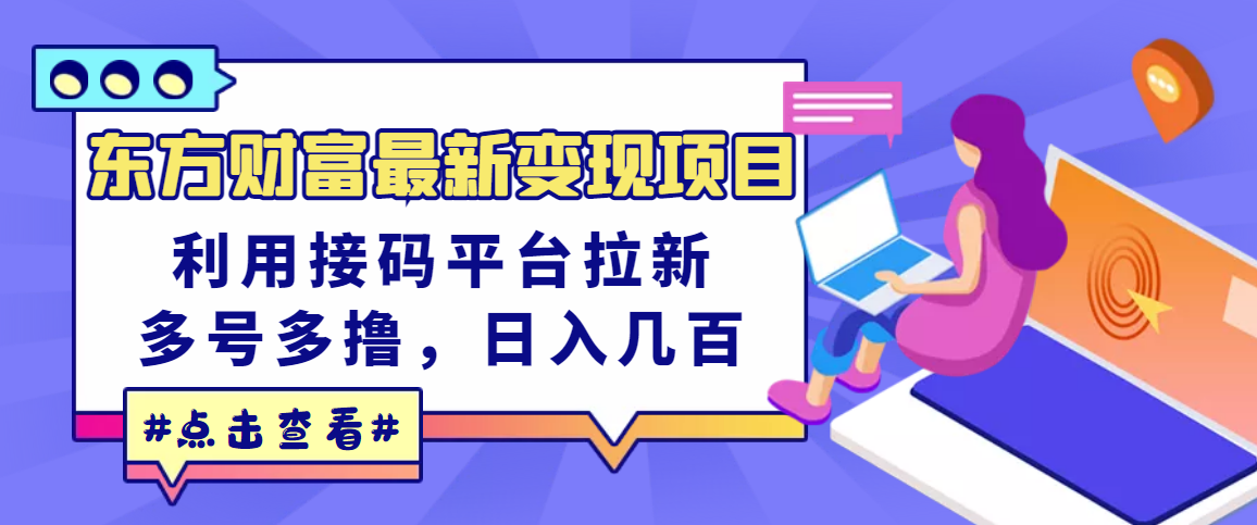 【副业项目3590期】东方财富最新变现项目，利用接码平台拉新赚钱，多号多撸，日入几百无压力-欧乐副业网