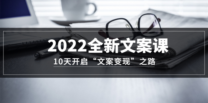 【副业项目3599期】怎么写文案吸引人：2022全新文案课，10天开启“文案变现”之路~从0基础开始学（价值399）-欧乐副业网