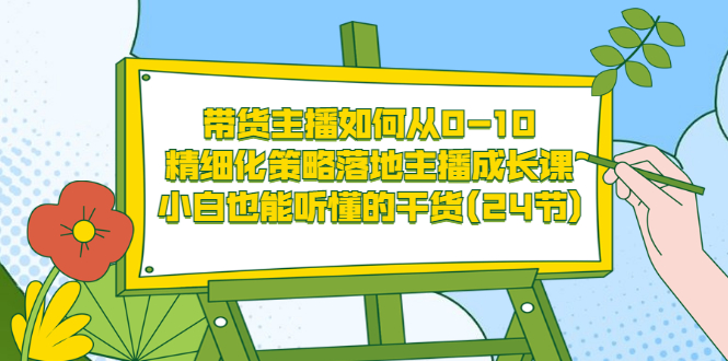 【副业项目3676期】带货主播培训全套资料：精细化策略落地主播成长课，小白也能听懂的干货-欧乐副业网