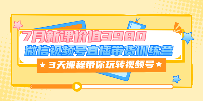 【副业项目3693期】如何在视频号直播带货：微信视频号直播带货训练营，3天课程带你玩转视频号-欧乐副业网