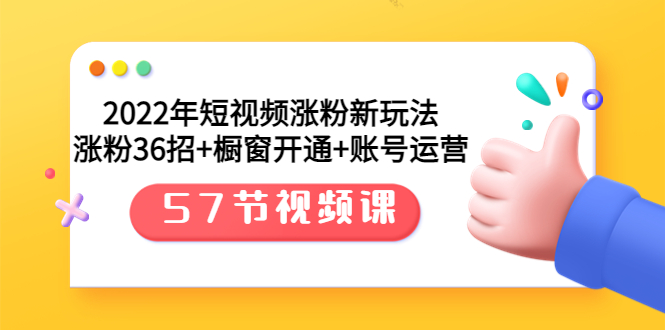 【副业项目3809期】2022年短视频涨粉新玩法：涨粉36招+橱窗开通+账号运营（57节视频课）-欧乐副业网