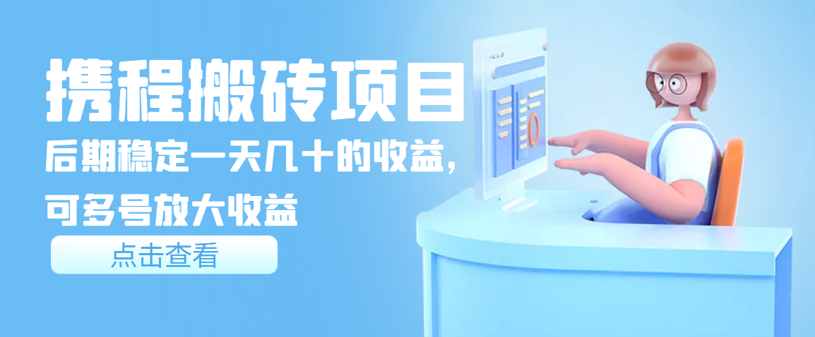 【副业项目3895期】携程搬砖项目，后期稳定一天几十的收益，可多号放大收益-欧乐副业网