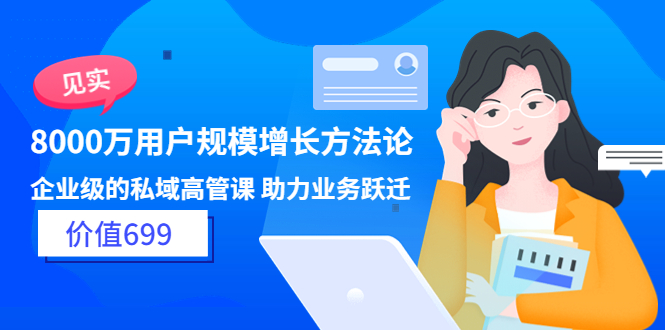 【副业项目3914期】见实·8000万用户规模增长方法论，企业级私域高管课 助力业务跃迁-欧乐副业网