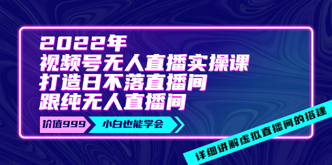 【副业项目4005期】2022年《视频号无人直播实操课》打造日不落直播间+纯无人直播间-欧乐副业网