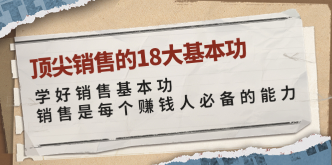 【副业项目4096期】顶尖销售的18大基本功：学好销售基本功 销售是每个赚钱人必备的能力-欧乐副业网