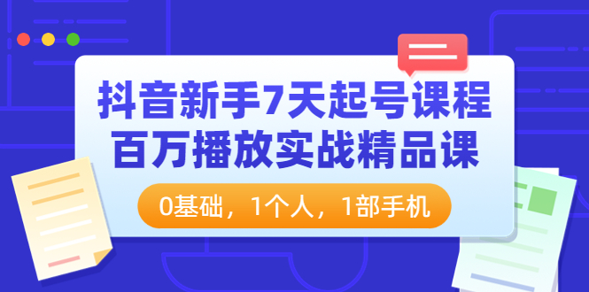 【副业项目4097期】抖音新手7天起号课程：百万播放实战精品课，0基础，1个人，1部手机-欧乐副业网