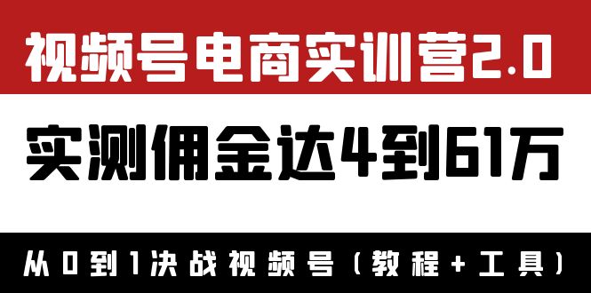 【副业项目4151期】视频号电商实训营2.0：实测佣金达4到61万（教程+工具）-欧乐副业网