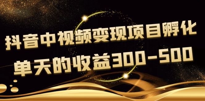 【副业项目4157期】黄岛主《抖音中视频变现项目孵化》单天的收益300-500 操作简单粗暴-欧乐副业网