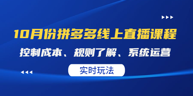【副业项目4438期】某收费10月份拼多多线上直播课： 控制成本、规则了解、系统运营，实时玩法-欧乐副业网