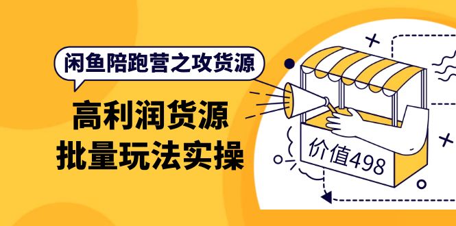 【副业项目4261期】闲鱼陪跑营之攻货源：高利润货源批量玩法，月入过万实操-欧乐副业网