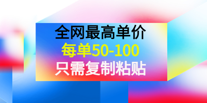 【副业项目4280期】某收费文章《全网最高单价，每单50-100，只需复制粘贴》可批量操作-欧乐副业网