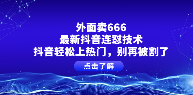 【副业项目4286期】外面卖666的最新抖音连怼技术，抖音轻松上热门，别再被割了-欧乐副业网