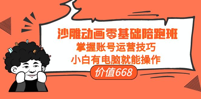 【副业项目4302期】沙雕动画零基础陪跑班，掌握账号运营技巧，小白有电脑就能操作-欧乐副业网