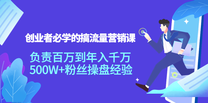 【副业项目4312期】创业者必学的搞流量营销课：负责百万到年入千万，500W+粉丝操盘经验-欧乐副业网